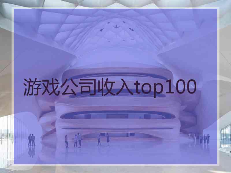 游戏公司收入top100