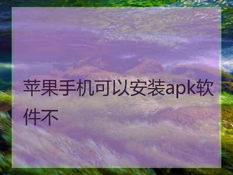 苹果手机可以安装apk软件不