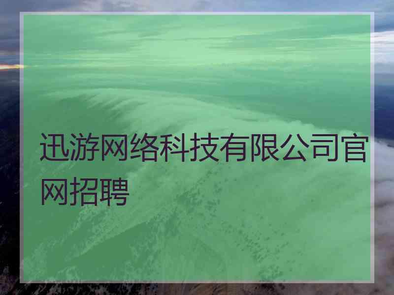 迅游网络科技有限公司官网招聘