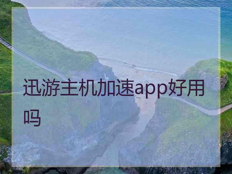 迅游主机加速app好用吗