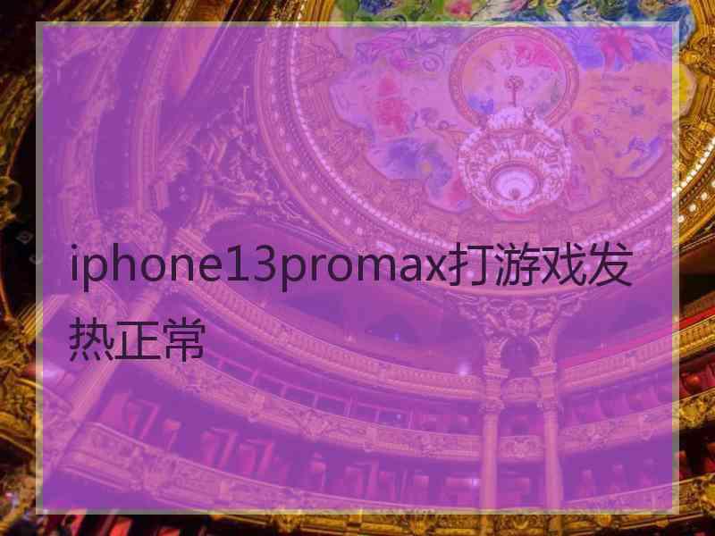 iphone13promax打游戏发热正常