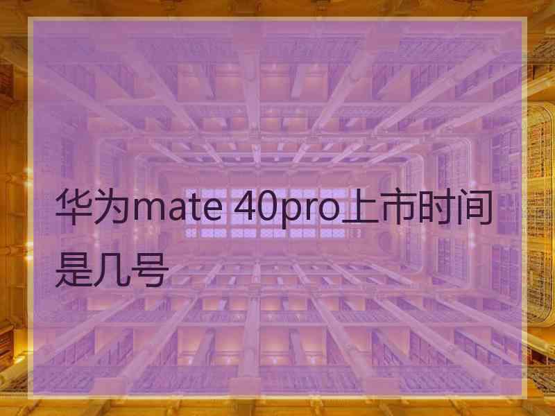 华为mate 40pro上市时间是几号