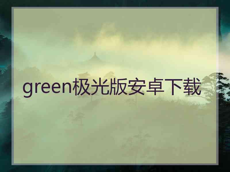 green极光版安卓下载