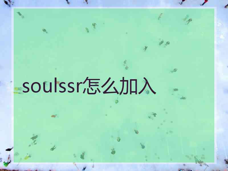 soulssr怎么加入