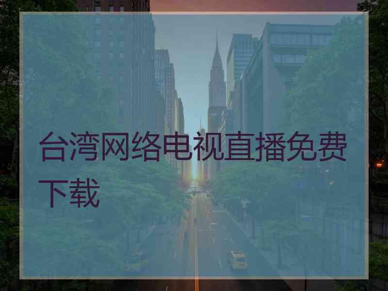 台湾网络电视直播免费下载