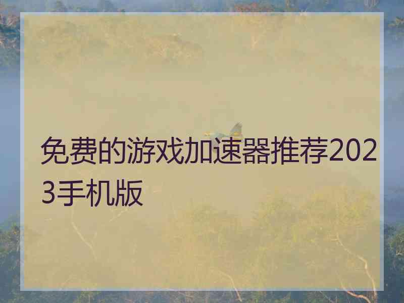 免费的游戏加速器推荐2023手机版