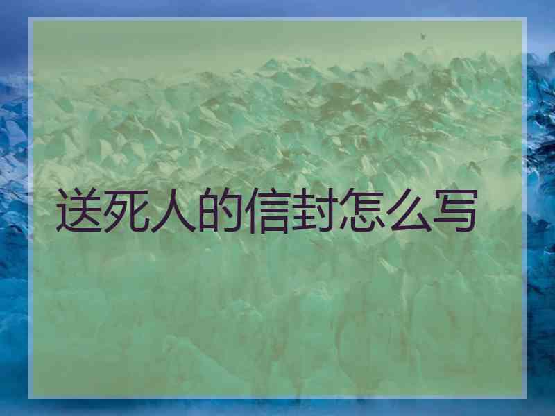 送死人的信封怎么写