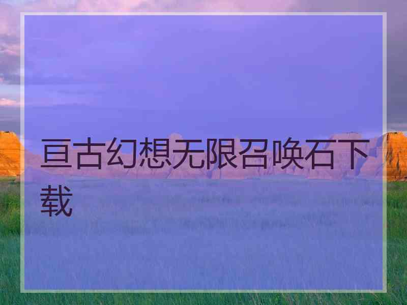 亘古幻想无限召唤石下载