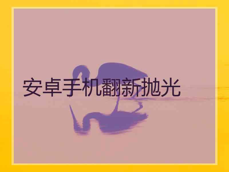 安卓手机翻新抛光