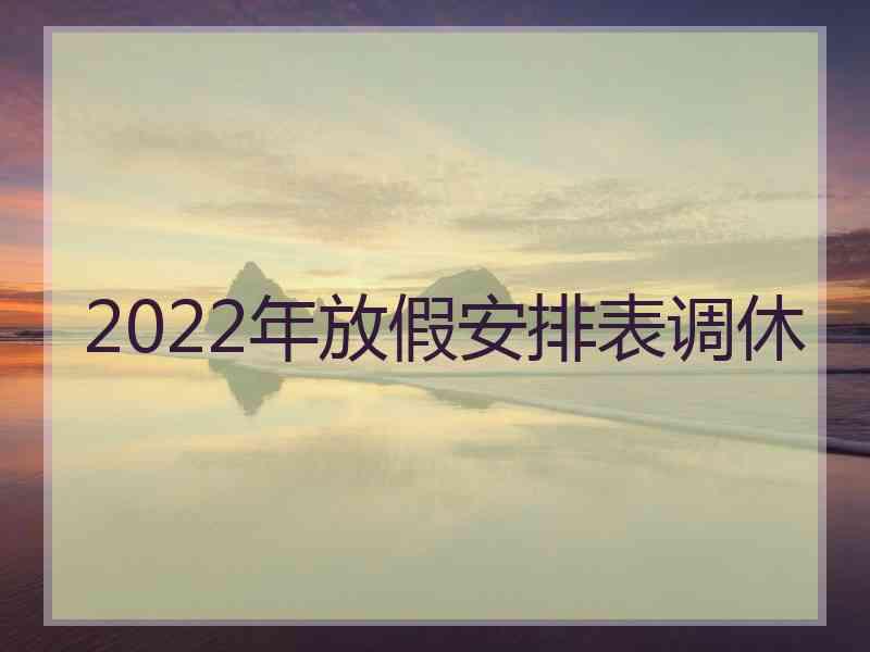 2022年放假安排表调休