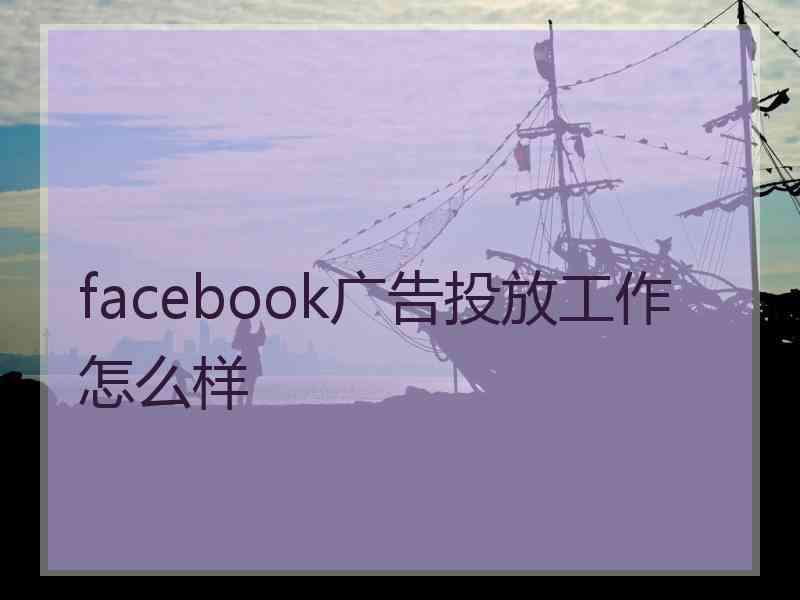 facebook广告投放工作怎么样