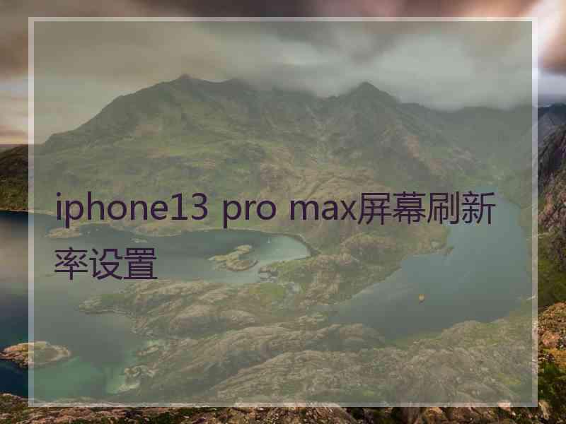 iphone13 pro max屏幕刷新率设置