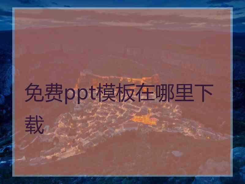 免费ppt模板在哪里下载