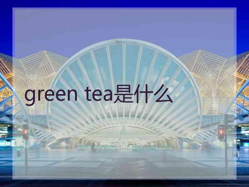 green tea是什么