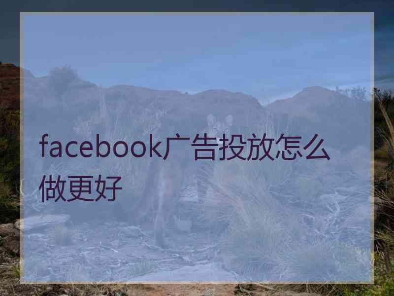 facebook广告投放怎么做更好