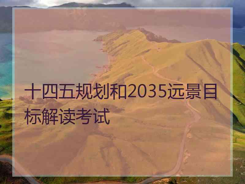 十四五规划和2035远景目标解读考试