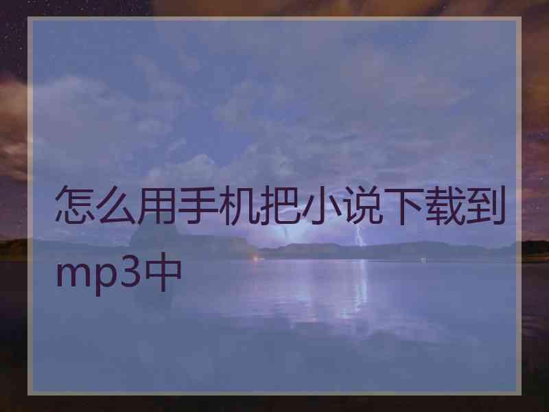 怎么用手机把小说下载到mp3中