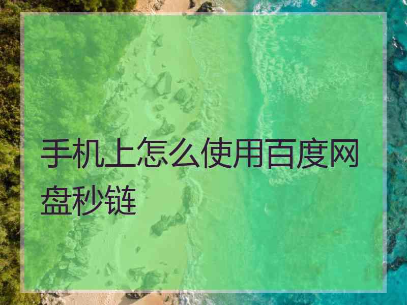 手机上怎么使用百度网盘秒链