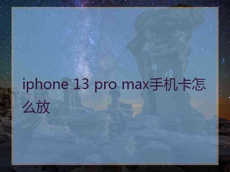 iphone 13 pro max手机卡怎么放