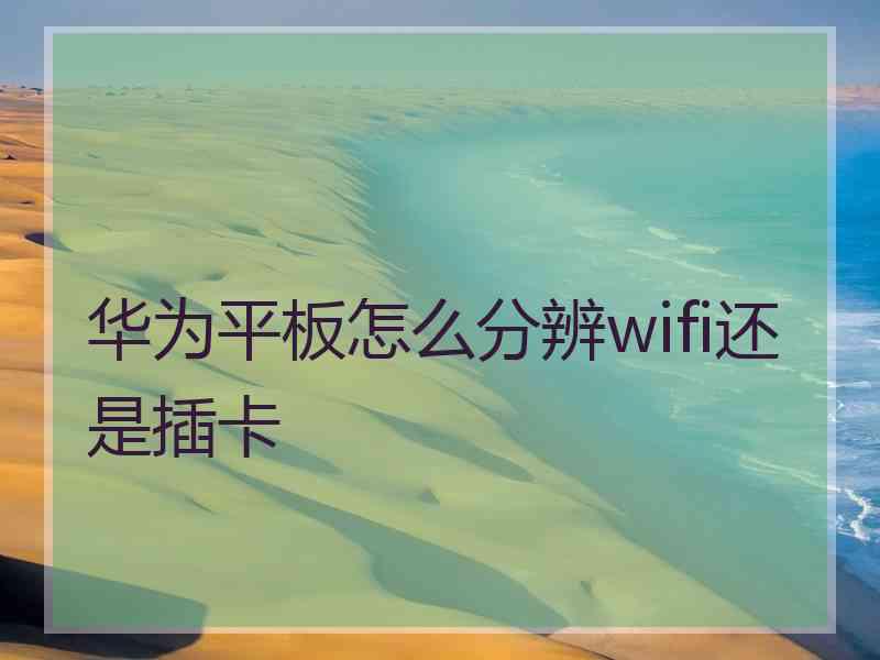 华为平板怎么分辨wifi还是插卡