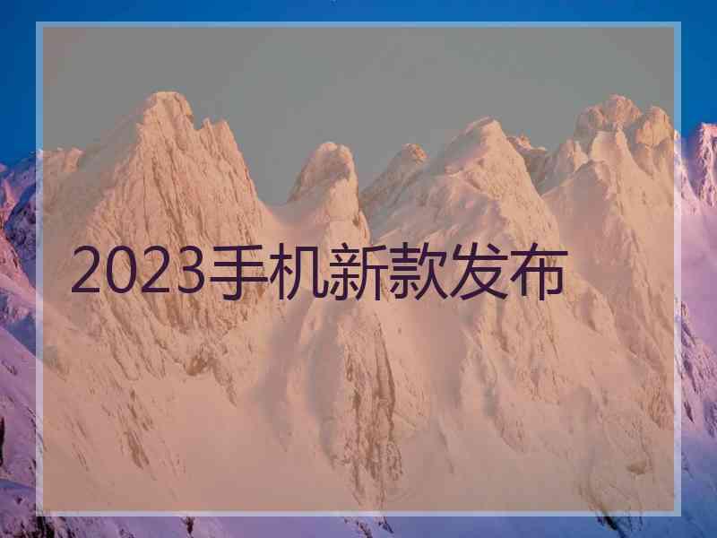 2023手机新款发布