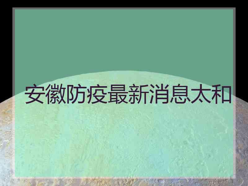 安徽防疫最新消息太和