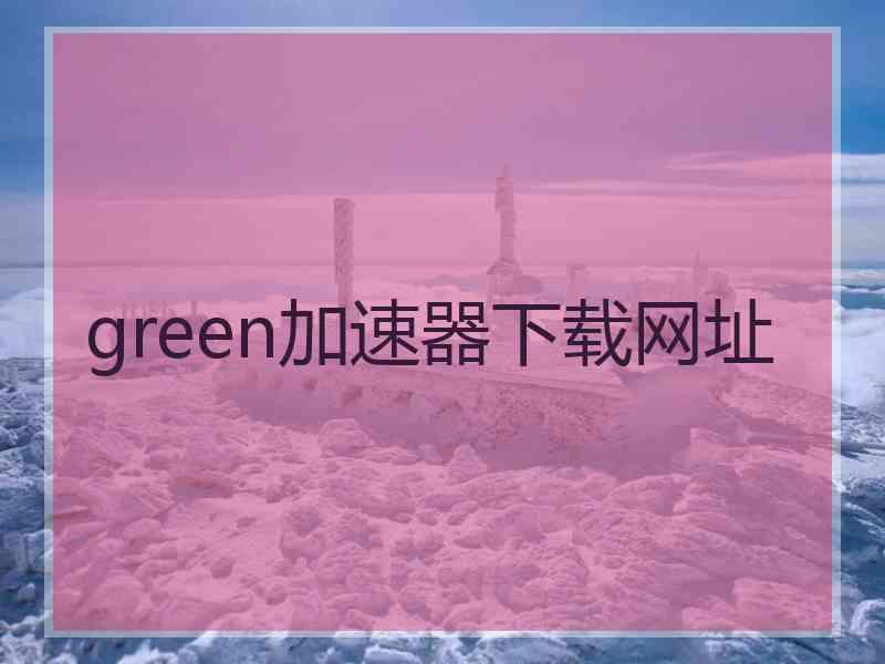 green加速器下载网址