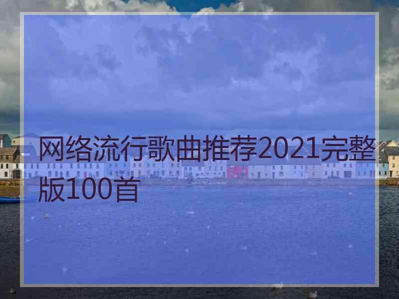 网络流行歌曲推荐2021完整版100首