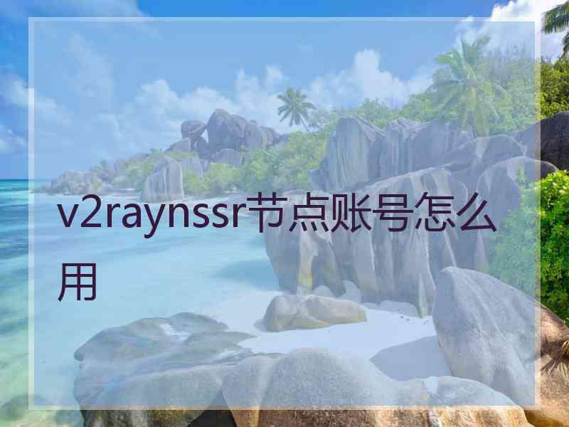 v2raynssr节点账号怎么用