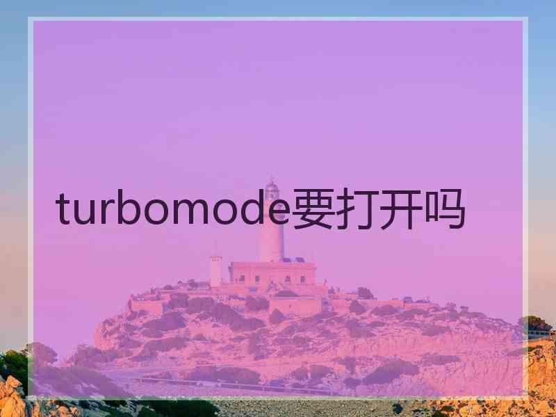 turbomode要打开吗