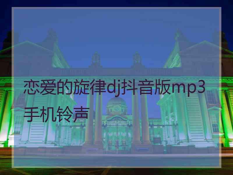 恋爱的旋律dj抖音版mp3手机铃声