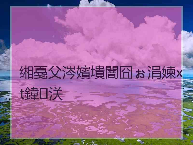 缃戞父涔嬪墤闇囧ぉ涓媡xt鍏浂