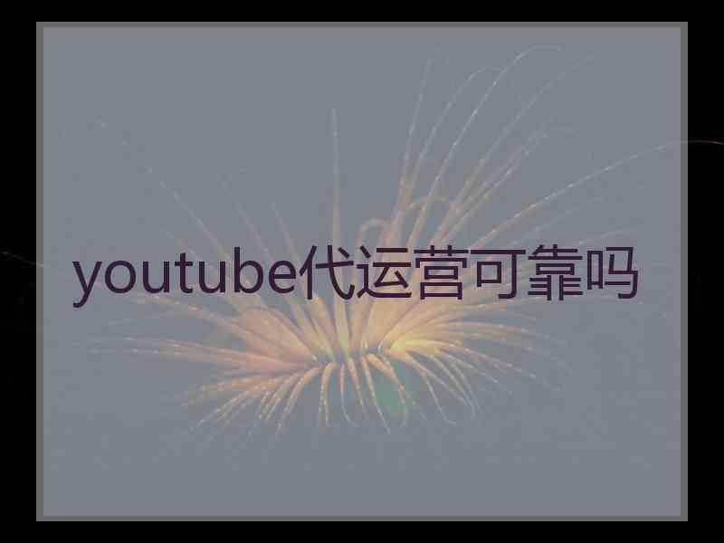 youtube代运营可靠吗