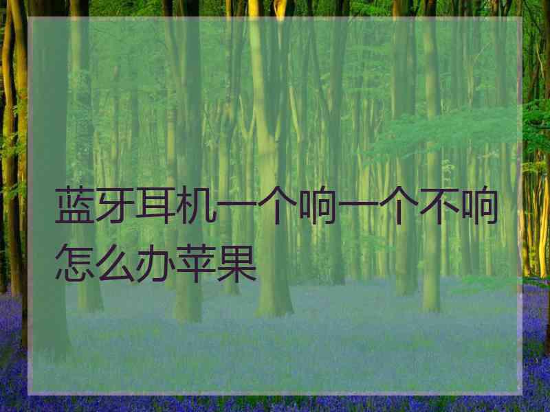 蓝牙耳机一个响一个不响怎么办苹果