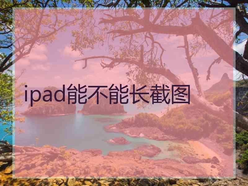 ipad能不能长截图