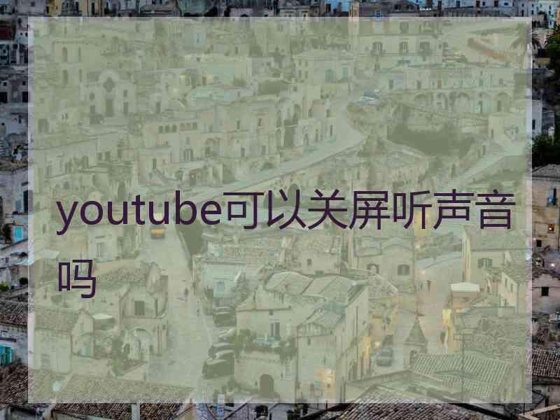 youtube可以关屏听声音吗