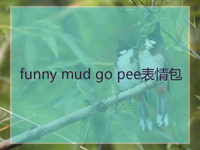 funny mud go pee表情包