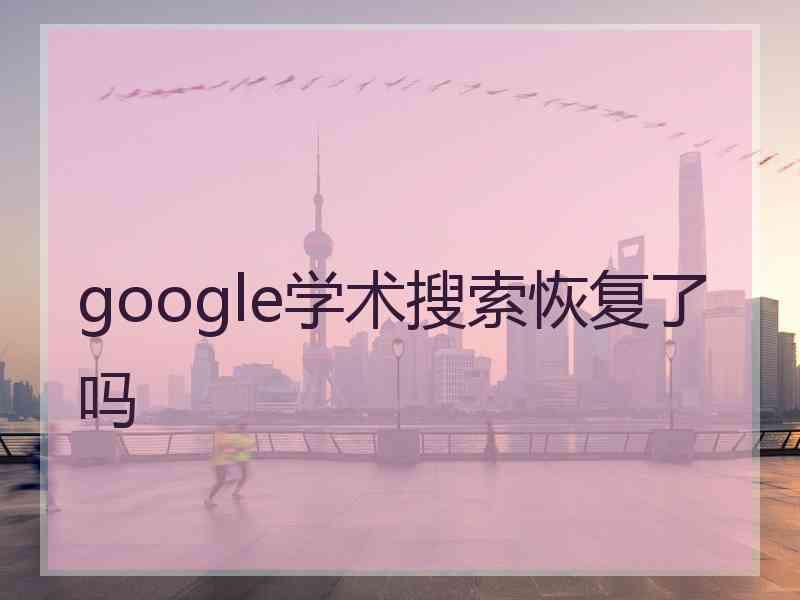 google学术搜索恢复了吗