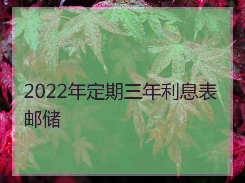 2022年定期三年利息表邮储