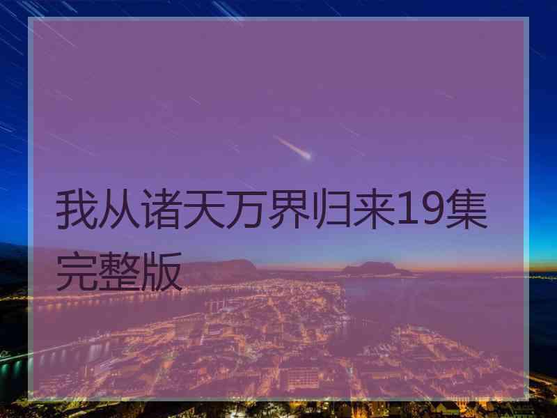 我从诸天万界归来19集完整版