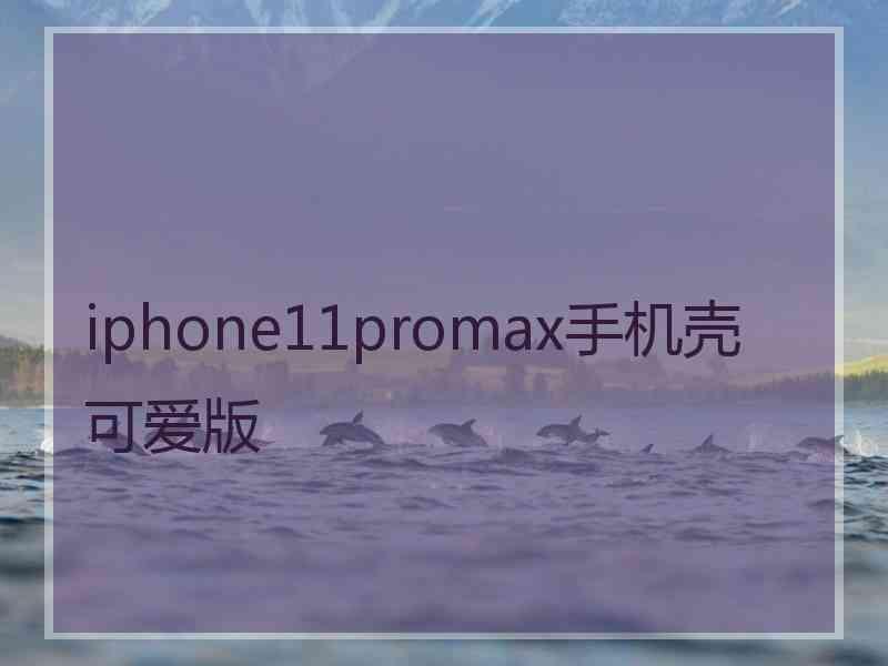 iphone11promax手机壳可爱版