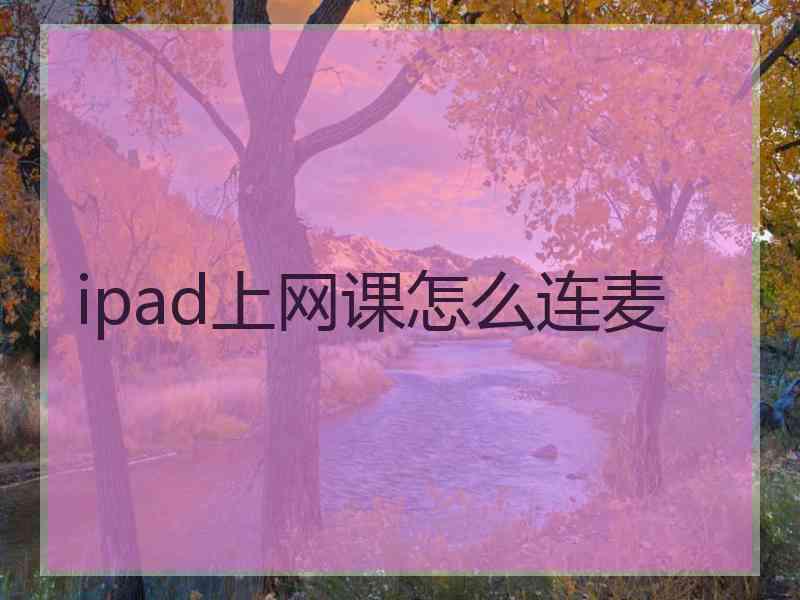 ipad上网课怎么连麦