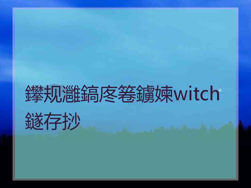 鑻规灉鎬庝箞鐪媡witch鐩存挱