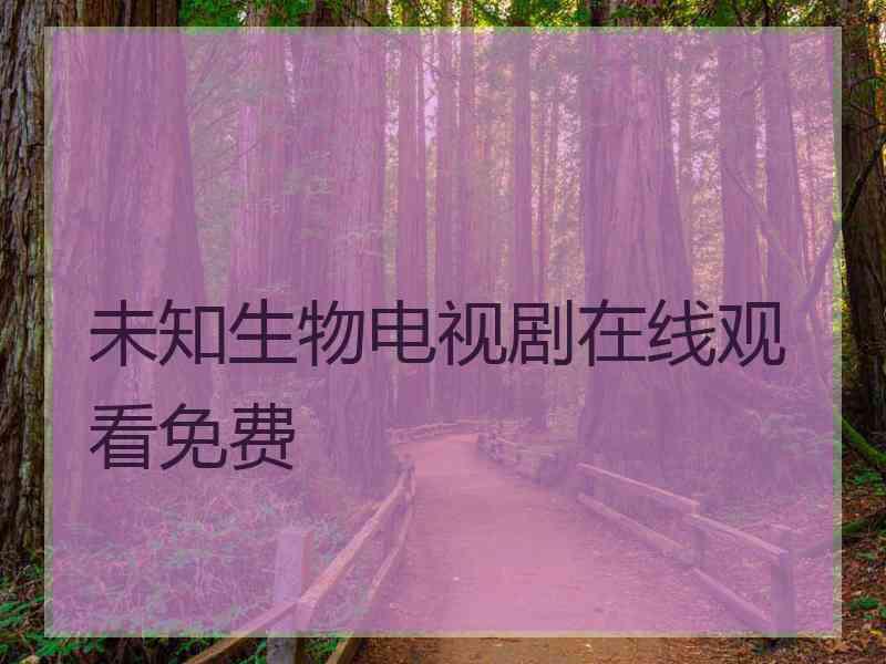 未知生物电视剧在线观看免费