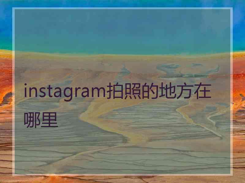 instagram拍照的地方在哪里