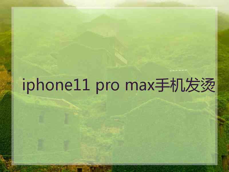 iphone11 pro max手机发烫