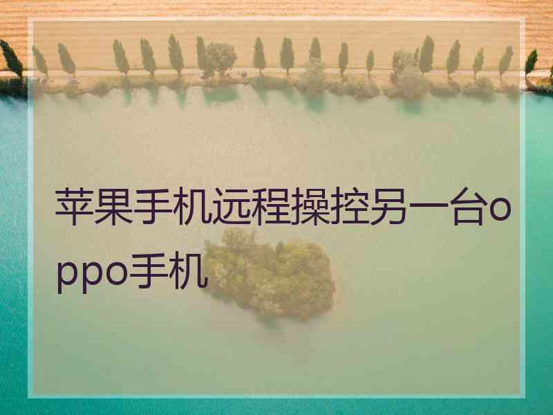 苹果手机远程操控另一台oppo手机