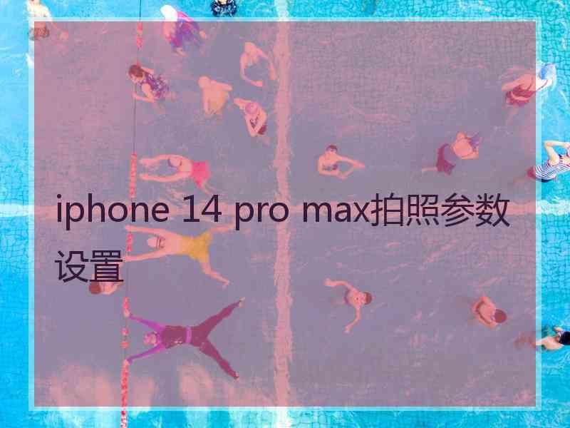 iphone 14 pro max拍照参数设置