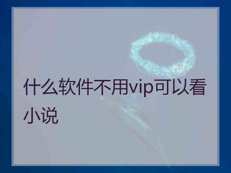 什么软件不用vip可以看小说