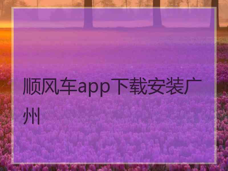 顺风车app下载安装广州